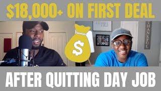 WHOLESALE REAL ESTATE: QUITS JOB AND MAKES OVER $18,000 ON 1ST DEAL