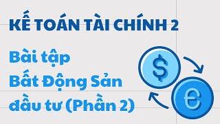 Kế toán | Bài tập vận dụng Bất Động Sản đầu tư (Phần 2)