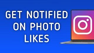 How to Get Notified When Someone Likes Your Photo On Instagram On PC (New Update)