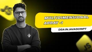 Introduction to Multidimensional Arrays in JavaScript - Part 1 | DSA in Javascript | Vishwa Mohan