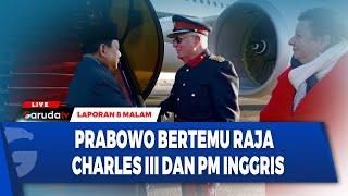 [LAPORAN 8 MALAM] PRABOWO BERTEMU RAJA CHARLES III DAN PM INGGRIS