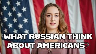 What do Russians really think about Americans?