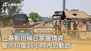 巴基斯坦稱已掌握情資 警示印度36小時內恐動武｜20250501 公視早安新聞