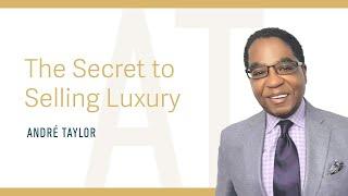 The Secret To Selling Luxury : Andre Taylor