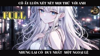 CÔ ẤY LUÔN XÉT NÉT MỌI THỨ  VỚI ANH NHƯNG LẠI CÓ DUY NHẤT MỘT NGOẠI LỆ | FULL