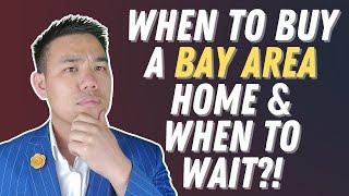 When to buy a Bay Area home and when to wait?!