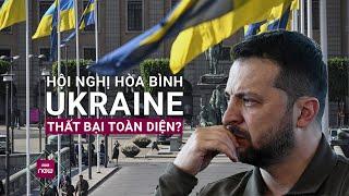 Hội nghị thượng đỉnh về hòa bình tại Ukraine bị đánh giá là "thất bại toàn diện" | VTC Now