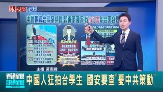 中國人狂拍台學生 國安要查"憂中共策動" 清查中國身分證! 第二波鎖地方公職.教師│新聞一把抓20250526│三立新聞台
