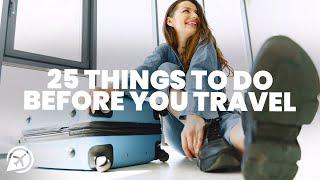 25 THINGS TO DO BEFORE YOU TRAVEL