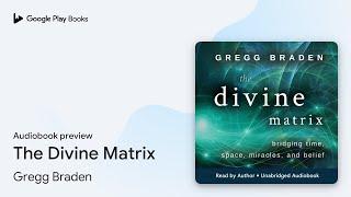 The Divine Matrix by Gregg Braden · Audiobook preview