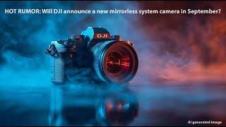 Crazy rumors: will DJI launch a new mirrorless camera in September?