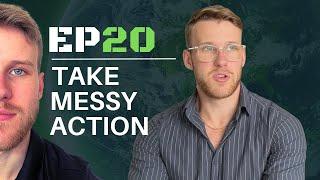 EP20: Take Messy Action