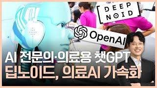 딥노이드, 의료 서비스 혁신 가속화…AI 전문의 등장! 오픈AI, 의료용 챗GPT 개발 검토!