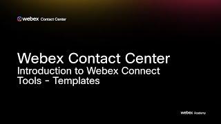 Webex Contact Center - Introduction to Webex Connect - Tools - Templates