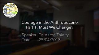 Courage in the Anthropocene Part 1: Must We Change?