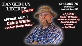 Dangerous Liberty Ep76 - Special Guest Custom Knife Maker Caleb White