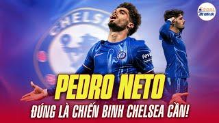 PEDRO NETO ĐÚNG LÀ NGƯỜI CHIẾN BINH CHELSEA CẦN ĐỂ TRỞ LẠI ĐỈNH CAO