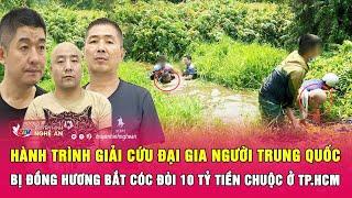 Hành trình giải cứu đại gia người Trung Quốc bị đồng hương bắt cóc đòi 10 tỷ tiền chuộc ở TP.HCM