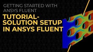 Tutorial — Solution Setup in Ansys Fluent — Lesson 7