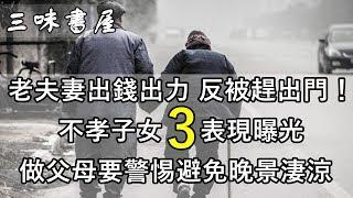 老夫妻出錢出力反被趕出門！不孝子女3種表現曝光，做父母千萬警惕切勿一味付出！/三味書屋