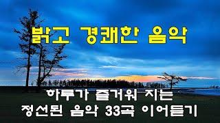 밝고 경쾌한 , 맑고 고운 음악 33곡 이어 듣기