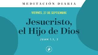 Jesucristo, el Hijo de Dios – Meditación Diaria