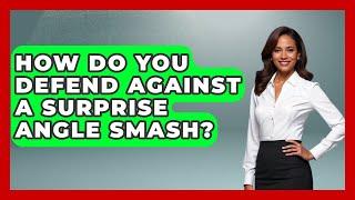 How Do You Defend Against A Surprise Angle Smash? - Ping Pong Prodigy