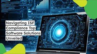 Navigating ISF Compliance: Top Software Solutions Unveiled