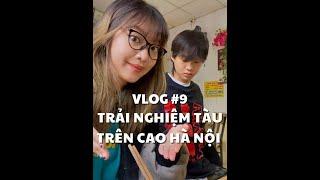 VLOG #9: TRẢI NGHIỆM TÀU TRÊN CAO HÀ NỘI  | duongfynn