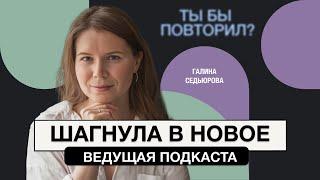 Как пришла идея подкаста «Ты бы повторил?” Галина Седьюрова