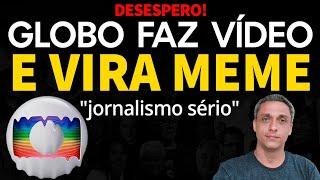 DESESPERO! GLOBO chega no fundo do poço com vídeo mostrando "jornalismo sério". Virou MEME