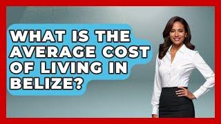 What Is The Average Cost Of Living In Belize? - Central America Uncovered