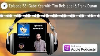 Episode 56: Gabe Kea with Tim Beisiegel & Frank Duran