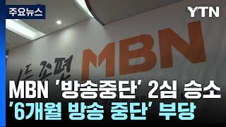 MBN, '6개월 방송 중단' 취소 소송 2심 승소...1심 뒤집혀 / YTN