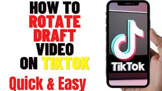 HOW TO ROTATE DRAFT VIDEO ON TIKTOK 2024(UPDATED METHOD)