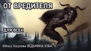 ОТ ВРЕДИТЕЛЯ. ОЧЕНЬ СИЛЬНЫЙ ЗАГОВОР. ДЛЯ ВСЕХ. ВЕДЬМИНА ИЗБА - ИНГА ХОСРОЕВА