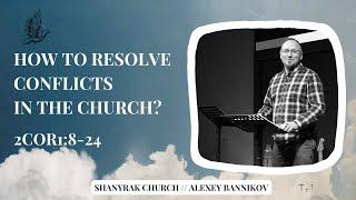 How to resolve conflicts in the church? // 2 Cor1:8-24 // Shanyrak Church // Alexey Bannikov