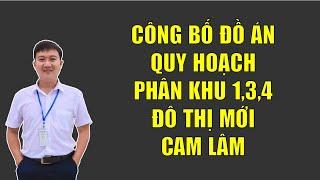 CÔNG BỐ ĐỒ ÁN QUY HOẠCH PHÂN KHU TỶ LỆ 1.2000 PHÂN KHU 1,3,4 - ĐÔ THỊ MỚI CAM LÂM | TÂM CAM LÂM