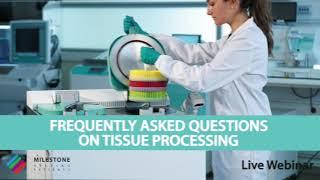 Frequently Asked Questions on Tissue Processing - Webinar highlights