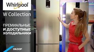 Обзор холодильников Whirlpool премиальной линейки W Collection. Сравнение моделей W9, W7, W5