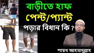 বাড়ীতে হাফ পেন্ট পড়ার বিধান কি ? হাফ প্যান্ট পরে রাতে ঘুমানো যাবে কি । হাফ প্যান্ট পরা কি জায়েজ