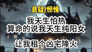 【悬疑完结】我天生怕热，算命的说我是罕见的纯阳女，要我区租个凶宅来降火…#悬疑 #懸疑 #惊悚 #一口气看完