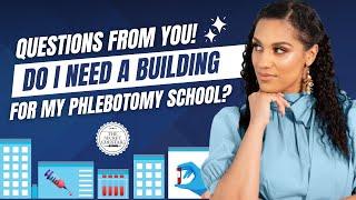 Questions from you! Do I need a building for my phlebotomy school?