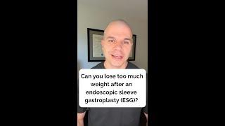 Can you lose too much weight with an endoscopic sleeve gastroplasty (ESG)?