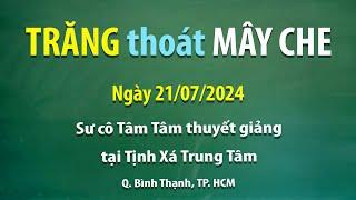 Trăng thoát mây che - Ngày 21/07/2024 - Sư Cô Tâm Tâm thuyết giảng tại Tịnh Xá Trung Tâm