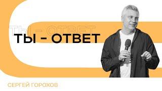 Ты - ответ | Сергей Горохов