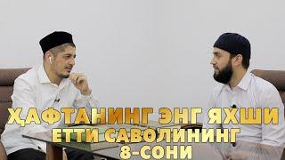 ҲАФТАНИНГ ЭНГ ЯХШИ ЕТТИ САВОЛИНИНГ 8-СОНИ