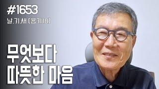 [날마다 기막힌 새벽 #1653] 무엇보다 따뜻한 마음