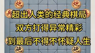 中国象棋： 超出人类的经典棋局,双方打得异常精彩,到最后不得不怀疑人生.