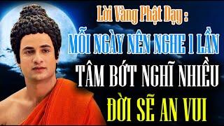 Lời  Phật Dạy : Mỗi Ngày Nên Nghe 1 Lần - Tâm Bớt Nghĩ Nhiều Đời Sẽ An Vui